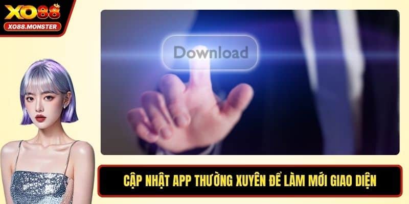Cập nhật app thường xuyên để làm mới giao diện