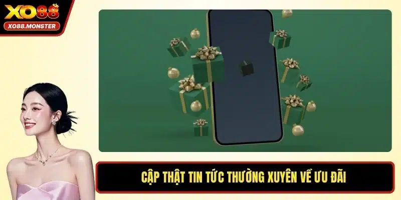 Cập thật tin tức thường xuyên về ưu đãi 