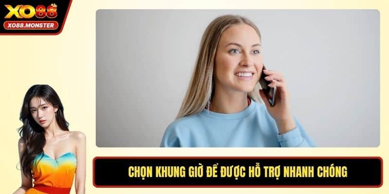 Chọn khung giờ để được hỗ trợ nhanh chóng