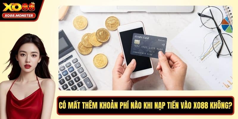 Có mất thêm khoản phí nào khi nạp tiền vào XO88 không?