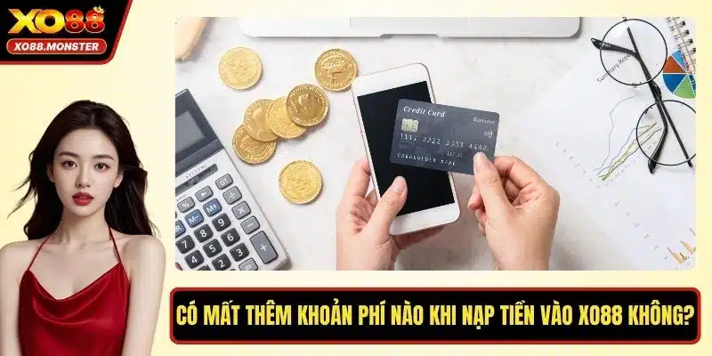 Có mất thêm khoản phí nào khi nạp tiền vào XO88 không?