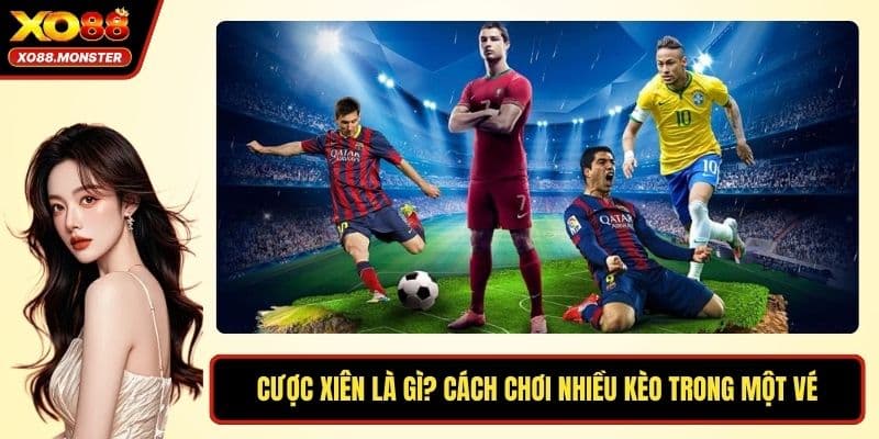 Cược Xiên Là Gì? Giải Mã Cách Chơi Nhiều Kèo Trong Một Vé