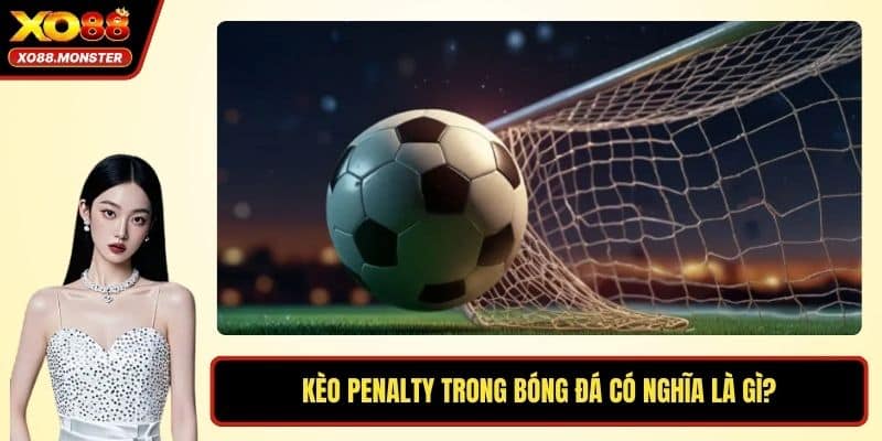 Kèo penalty trong bóng đá có nghĩa là gì?