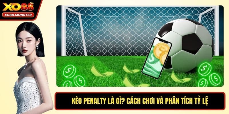 Kèo Penalty Là Gì? Cách Chơi Và Phân Tích Tỷ Lệ Chính Xác