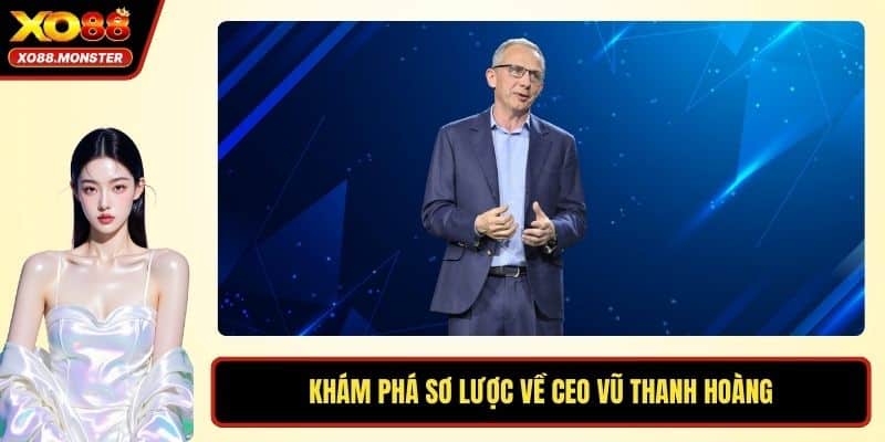 Khám phá sơ lược về CEO Vũ Thanh Hoàng