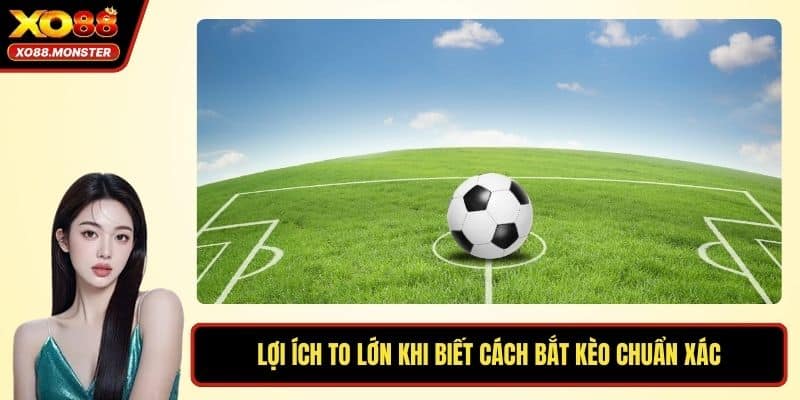Lợi ích to lớn khi biết cách bắt kèo chuẩn xác