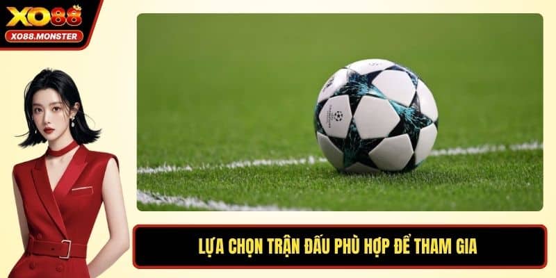Lựa chọn trận đấu phù hợp để tham gia 