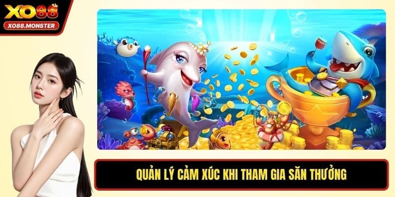 Quản lý cảm xúc khi tham gia săn thưởng