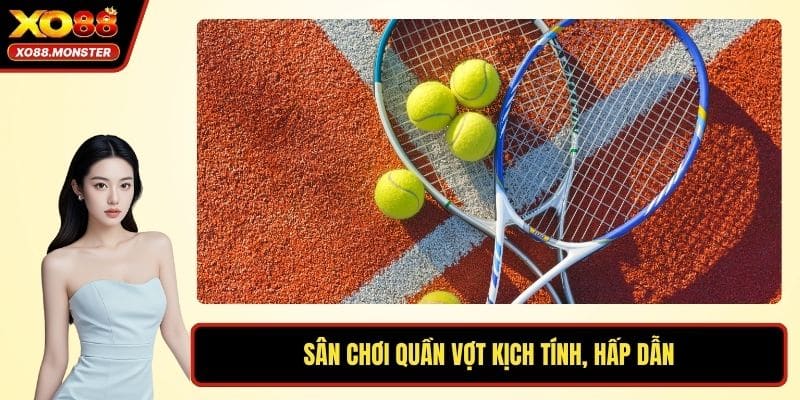 Sân chơi quần vợt kịch tính, hấp dẫn