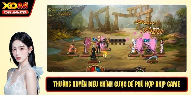 Thường xuyên điều chỉnh cược để phù hợp nhịp game