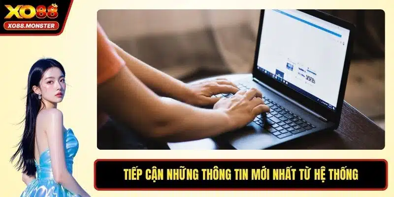 Tiếp cận những thông tin mới nhất từ hệ thống