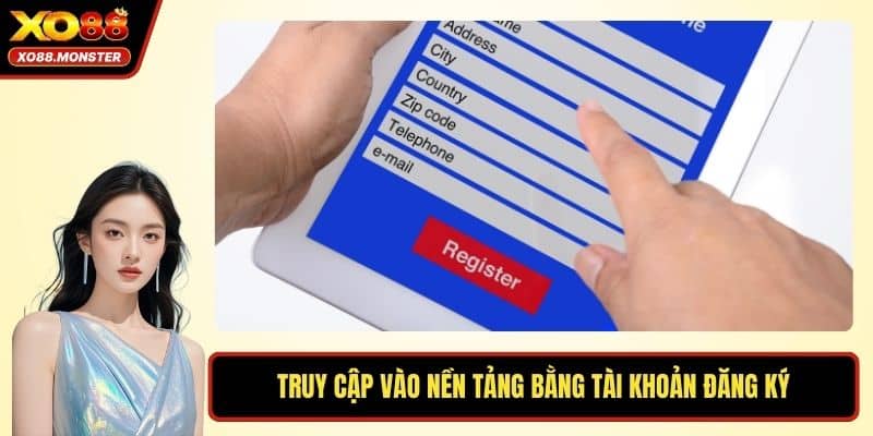 Truy cập vào nền tảng bằng tài khoản đăng ký