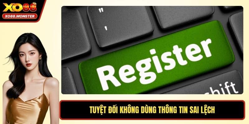 Tuyệt đối không dùng thông tin sai lệch